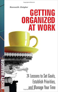 Image of Getting Organized at Work : 24 Lessons to Set Goals, Establish Priorities, and Manage Your Time