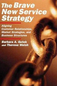 Image of The Brave New Service Strategy : Aligning Customer Relationships, Market Strategies, and Business Structures