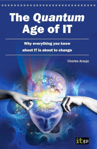 Image of The Quantum Age of IT : Why Everything You Know About IT is About to Change